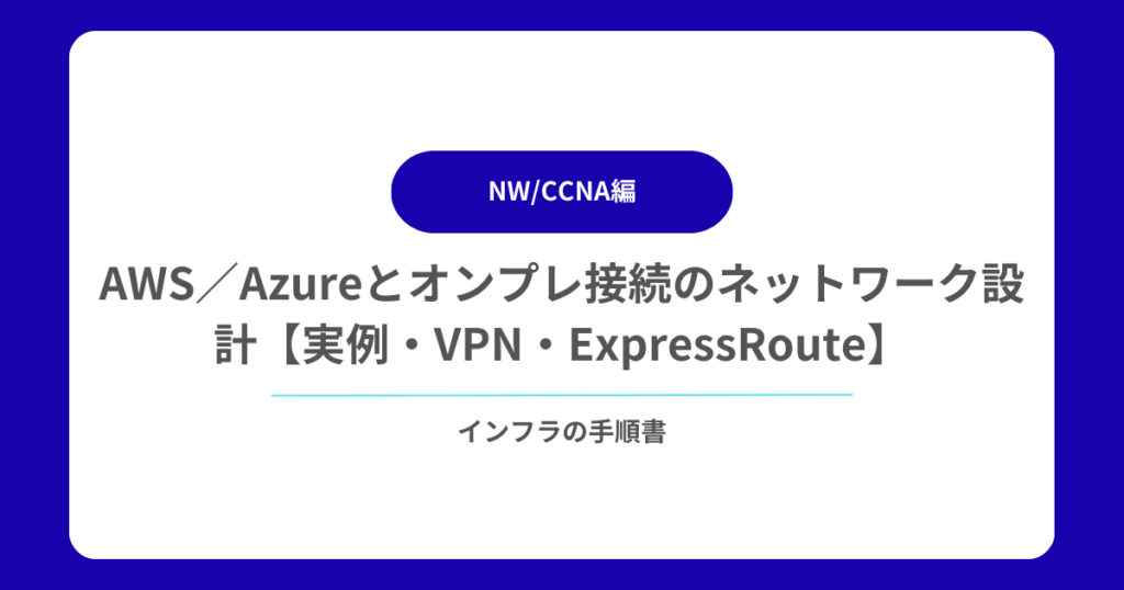 AWS／Azureとオンプレ接続のネットワーク設計【実例・VPN・ExpressRoute】