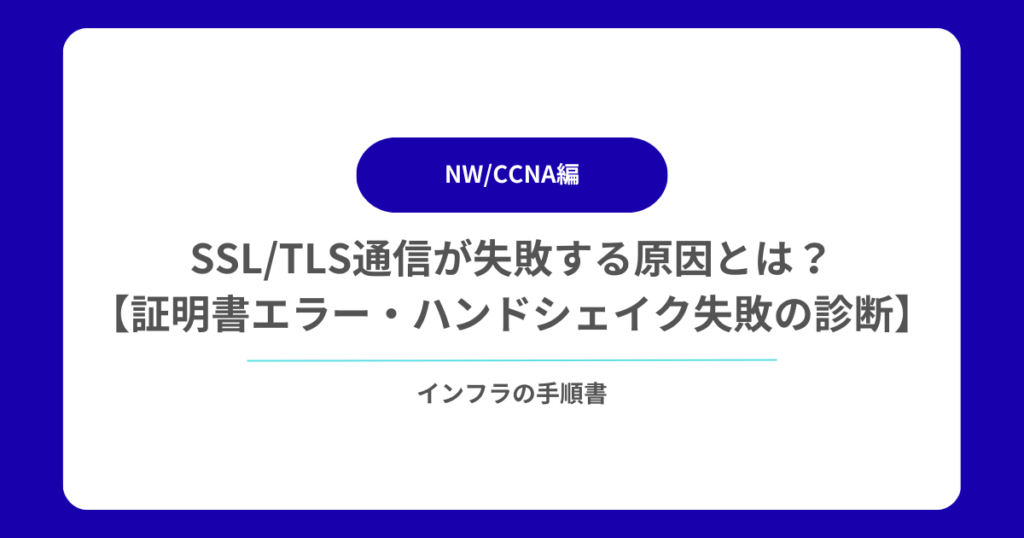 SSLTLS通信が失敗する原因とは？【証明書エラー・ハンドシェイク失敗の診断手順】