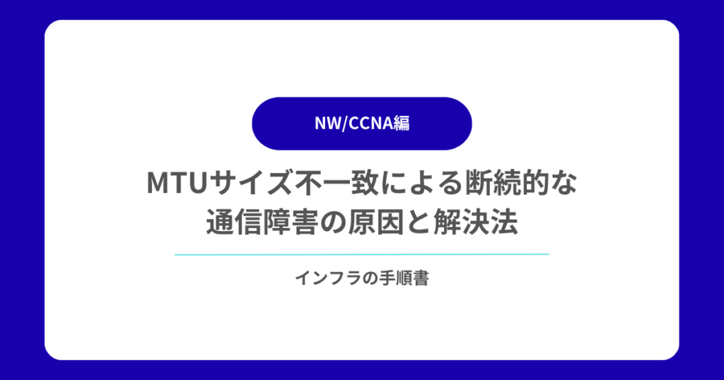 MTUサイズ不一致による断続的な通信障害の原因と解決法