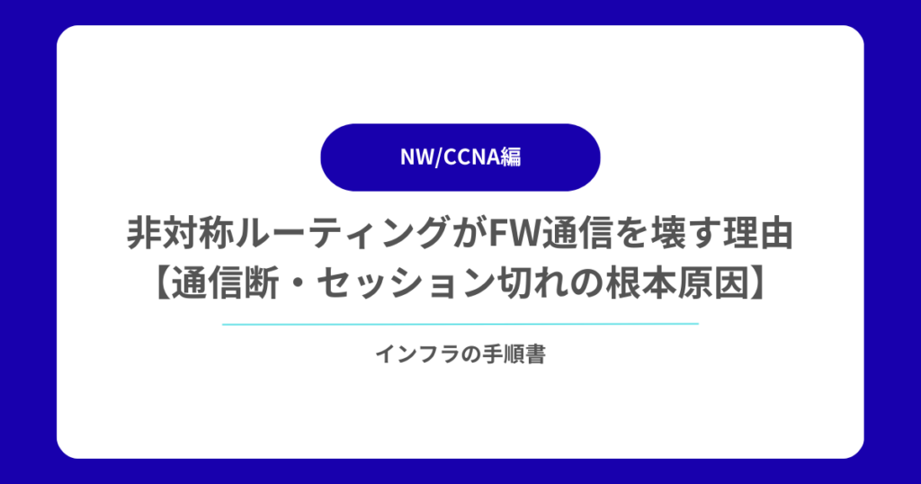 非対称ルーティングがFW通信を壊す理由とは？【通信断・セッション切れの根本原因】