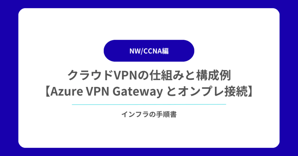 クラウドVPNの仕組みと構成例【Azure VPN Gateway とオンプレ接続】