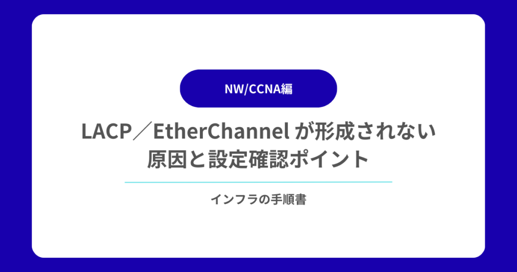 LACP／EtherChannel が形成されない原因と設定確認ポイント