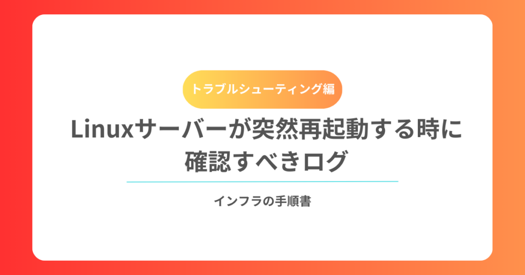 Linuxサーバーが突然再起動する時に確認すべきログ