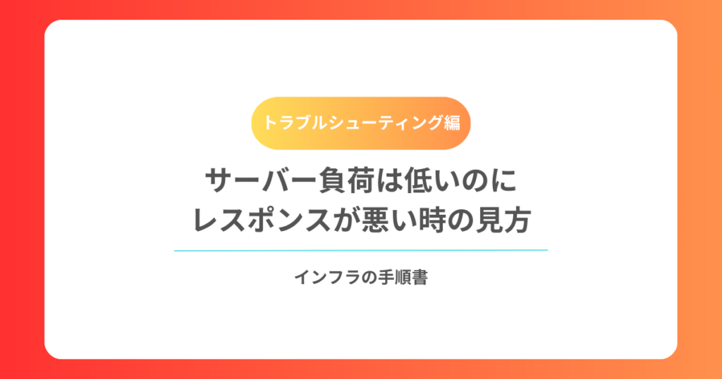 サーバー負荷は低いのにレスポンスが悪い時の見方