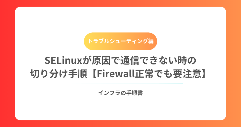 SELinuxが原因で通信できない時の切り分け手順【Firewall正常でも要注意】