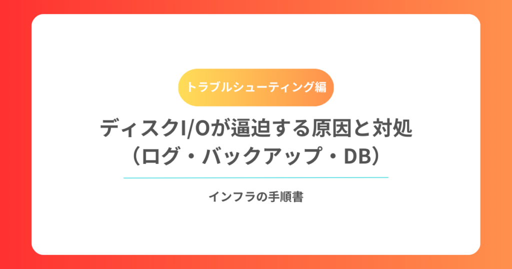 ディスクIOが逼迫する原因と対処（ログ・バックアップ・DB）