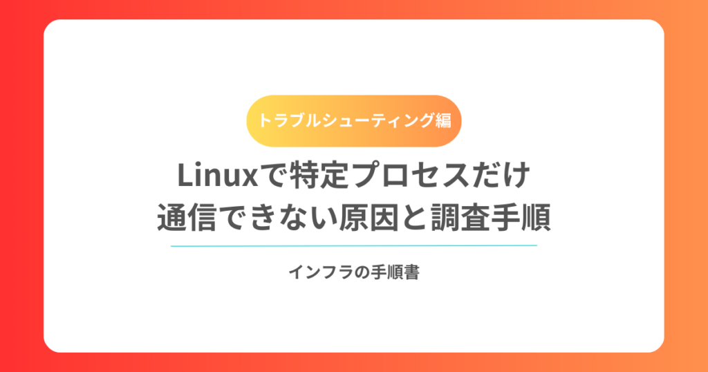 Linuxで特定プロセスだけ通信できない原因と調査手順