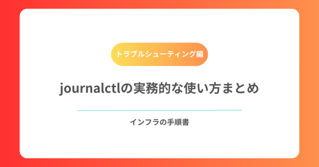 journalctlの実務的な使い方まとめ