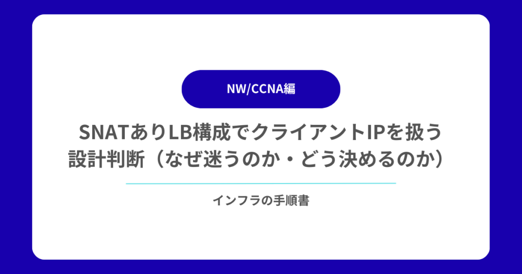 SNATありLB構成でクライアントIPを扱う設計判断（なぜ迷うのか・どう決めるのか）