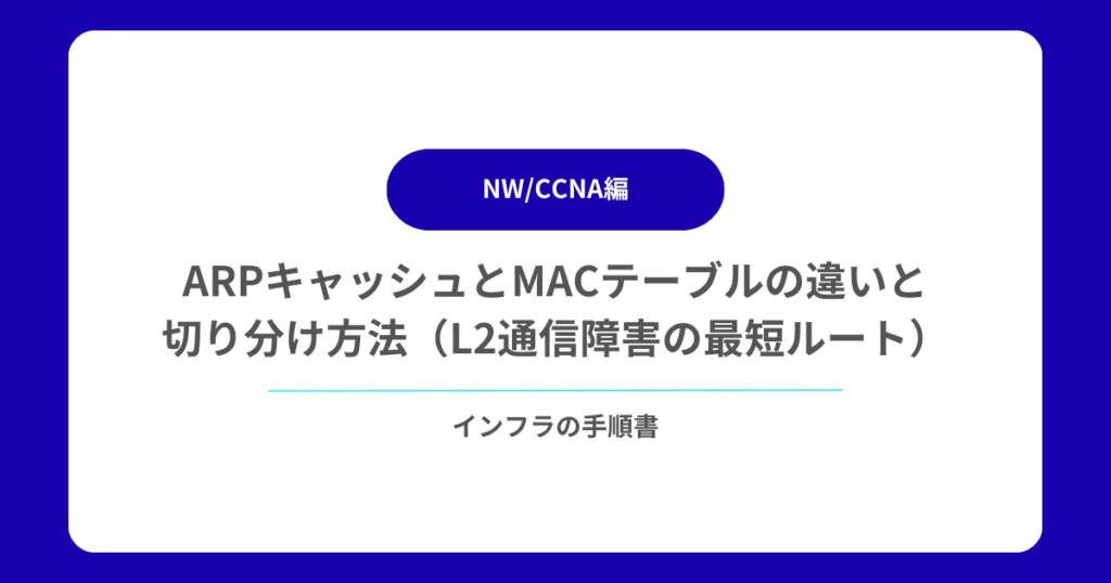 ARPキャッシュとMACテーブルの違いと切り分け方法（L2通信障害の最短ルート）