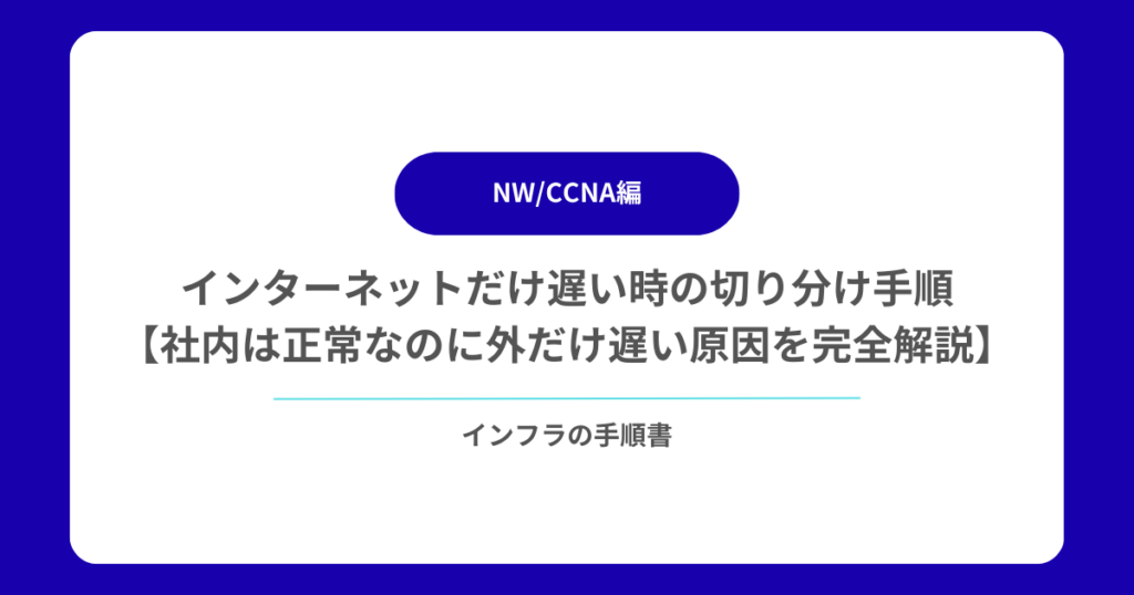 インターネットだけ遅い時の切り分け手順【社内は正常なのに外だけ遅い原因を完全解説】