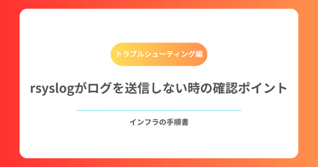 rsyslogがログを送信しない時の確認ポイント