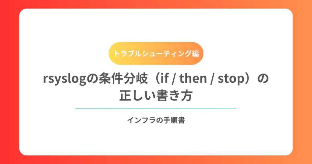 rsyslogの条件分岐（if then stop）の正しい書き方