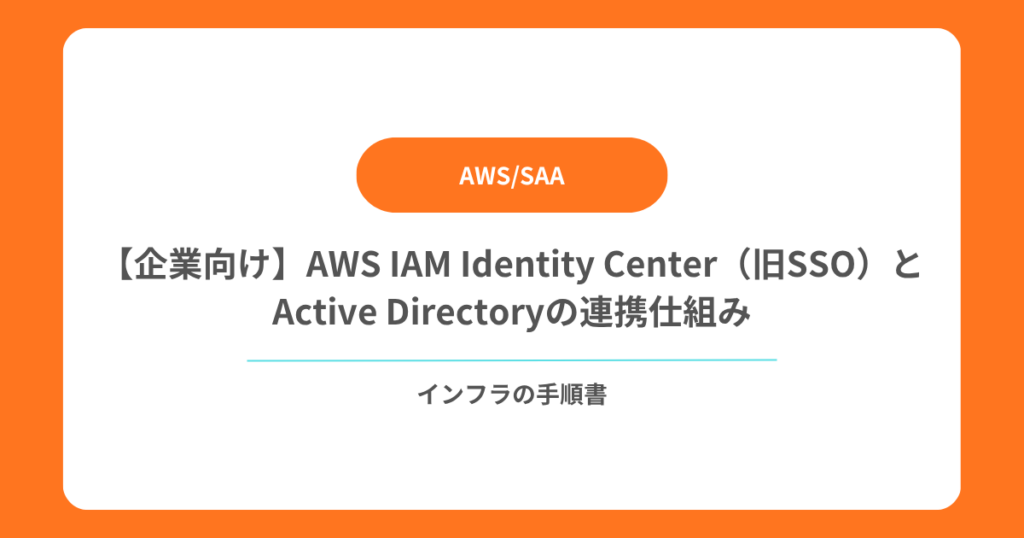 【企業向け】AWS IAM Identity Center（旧SSO）とActive Directoryの連携仕組み