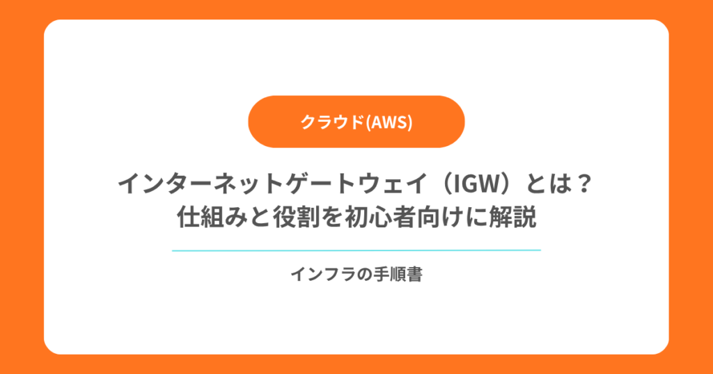 【AWS VPC】インターネットゲートウェイ（IGW）とは？仕組みと役割を初心者向けに解説