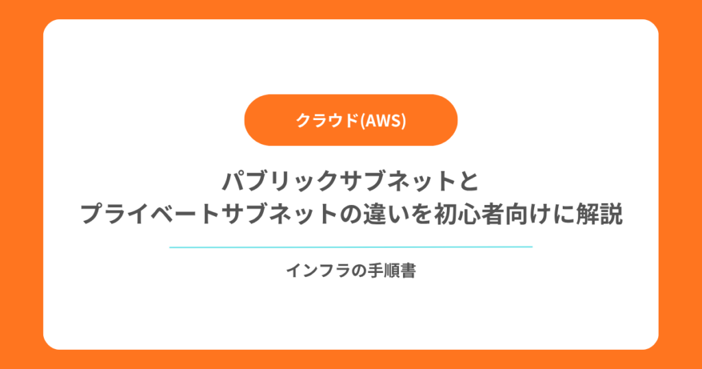 【AWS VPC】パブリックサブネットとプライベートサブネットの違いを初心者向けに解説