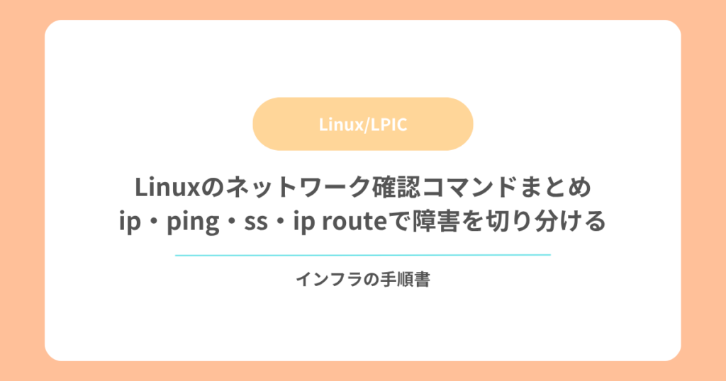 Linuxのネットワーク確認コマンドまとめ｜ip・ping・ss・ip routeで障害を切り分ける
