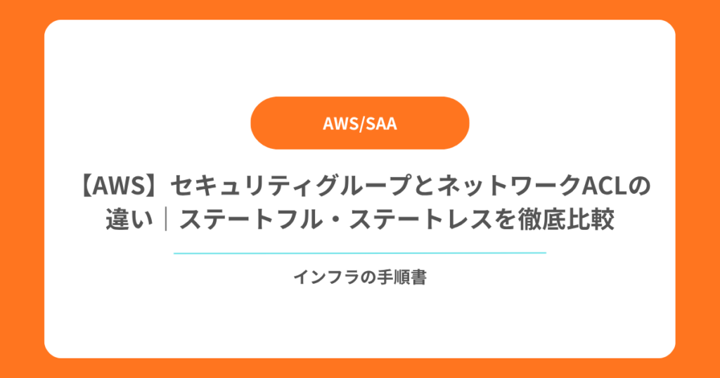 【AWS】セキュリティグループとネットワークACL(NACL)の違い|ステートフル・ステートレスを徹底比較
