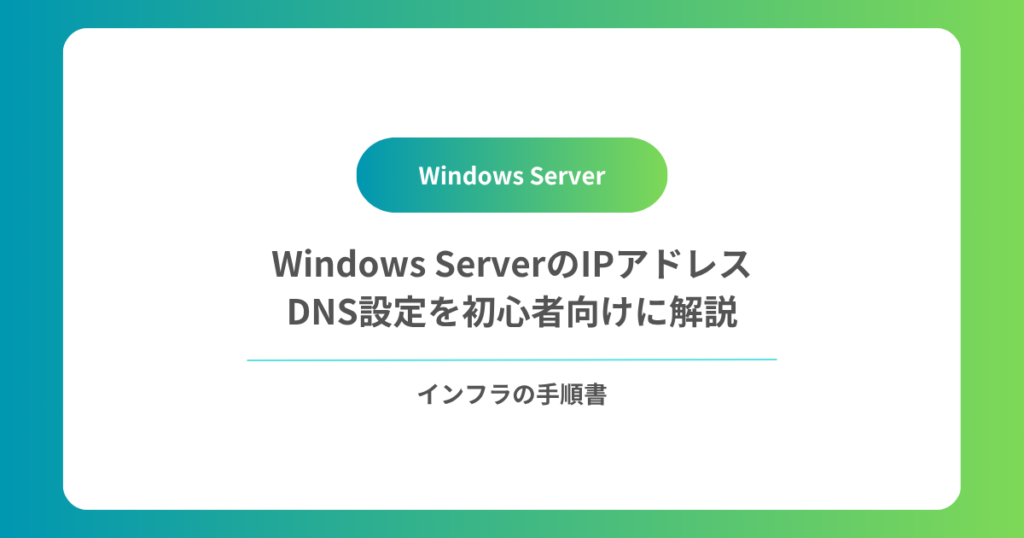 Windows ServerのIPアドレス・DNS設定を初心者向けに解説｜固定IPの設定と確認方法