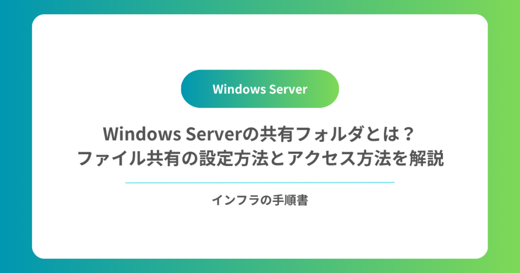 Windows Serverの共有フォルダとは？ファイル共有の設定方法とアクセス方法を解説